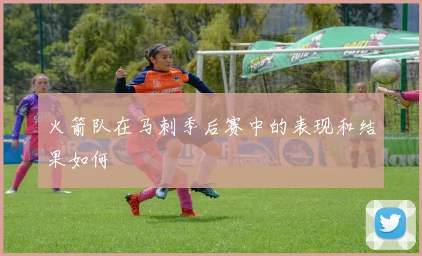 火箭队在马刺季后赛中的表现和结果如何
