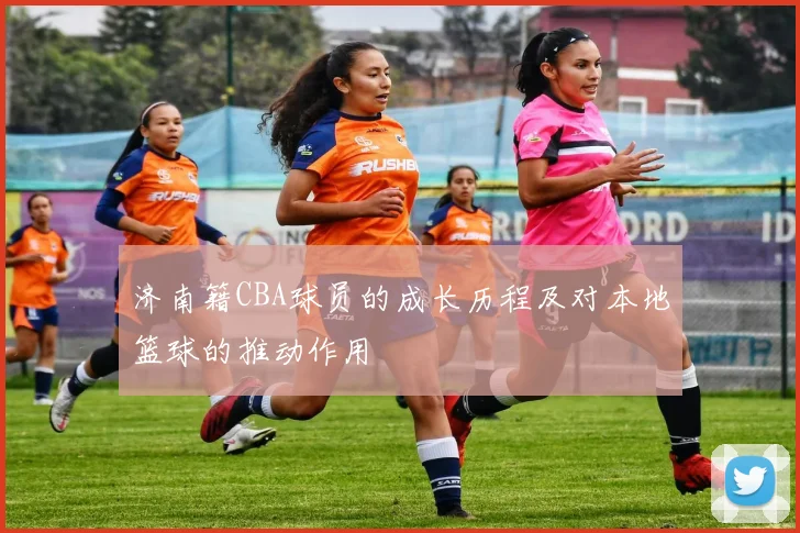 济南籍CBA球员的成长历程及对本地篮球的推动作用