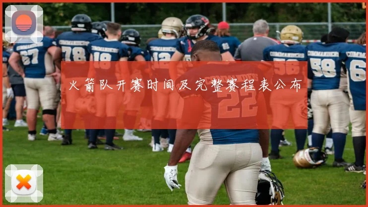 火箭队开赛时间及完整赛程表公布